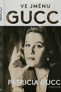 155476. Gucci, Patrizia / Holden, Wendy – Ve jménu Gucci, memoáry