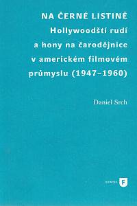 14740. Srch, Daniel – Na černé listině, Hollywoodští rudí a hony na čarodějnice v americkém filmovém průmyslu (1947-1960)