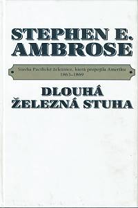 156576. Ambrose, Stephen E. – Dlouhá železná stuha, Stavba Pacifické železnice, která propojila Ameriku 1863-1869