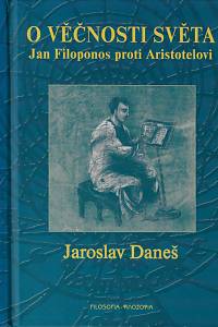 158078. Daneš, Jaroslav – O věčnosti světa : Jan Filoponos proti Aristotelovi