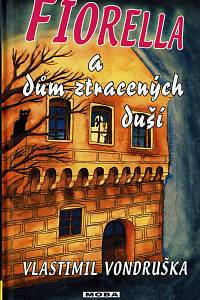 160718. Vondruška, Vlastimil – Fiorella a dům ztracených duší, Dobrodružství dcery dvorního alchymisty císaře Rudolfa II.