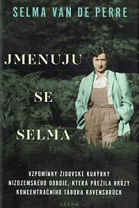 159576. Van de Perre, Selma – Jmenuju se Selma : vzpomínky židovské kurýrky nizozemského odboje, která přežila hrůzy koncentračního tábora Ravensbrück