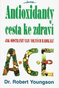 73617. Youngson, Robert – Antioxidanty: cesta ke zdraví, Jak odstranit vliv volných radikálů