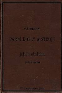 161724. Šimera, Vincenc – Parní kotly a stroje a jejich obsluha, Pro obsluhovatele a majitele parních strojů, a pro dílovedoucí i dělníky v závodech síly parní užívajících