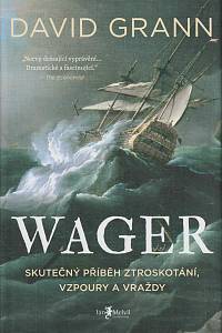 162742. Grann, David – Wager - Skutečný příběh ztroskotání, vzpoury a vraždy