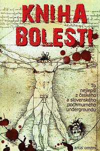 162430. Procházka, Jiří W. / Moudrý, Martin / Veselá, Hanina / Fabian, Dušan D. / Petrák, Milan / Pocha, Mark E. / Tučka, Daniel / Holecyová, Marja / Iša, Janko / Jirka, František / Šochová, Anna – Kniha bolesti : to nejlepší z českého a slovenského pochmurného undegroundu