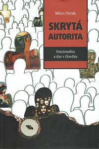 162584. Petrák, Milan – Skrytá autorita : iracionalita a dav v člověku