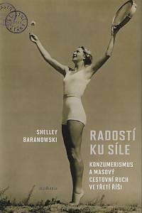 162868. Baranowski, Shelley – Radostí ku síle : konzumerismus a masový cestovní ruch ve Třetí říši 