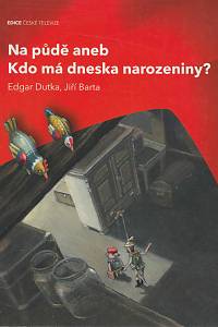 99693. Dutka, Edgar / Barta, Jiří – Na půdě aneb Kdo má dneska narozeniny?