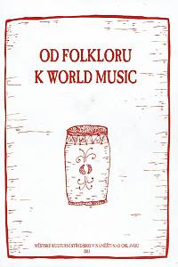 162110. Přibylová, Irena / Uhlíková, Lucie (eds.) – Od folkloru k world music : sborník příspěvků ze stejnojmenného mezinárodního kolokvia konaného v Náměšti nad Oslavou dne 29. července 2003 = From Folklore to World Music