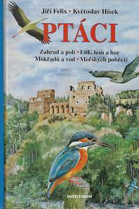 162924. Felix, Jiří – Ptáci : zahrad a polí, luk, lesů a hor, mokřadů a vod, mořských pobřeží
