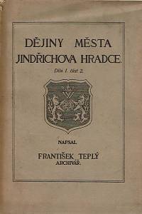 163026. Teplý, František – Dějiny města Jindřichova Hradce : část všeobecná. Dílu I. svazek 2., Dějiny města za vlády pánů z Hradce linie Telecké (1453-1604)