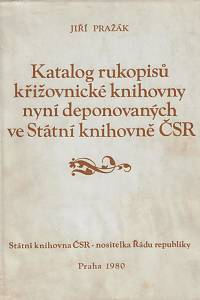 163764. Pražák, Jiří – Katalog rukopisů křižovnické knihovny, nyní deponovaných ve Státní knihovně České socialistické republiky v Praze