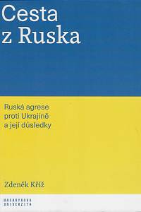 164333. Kříž, Zdeněk – Cesta z Ruska : ruská agrese proti Ukrajině a její důsledky