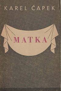 163065. Čapek, Karel – Matka : hra o třech dějstvích
