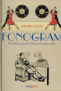 59362. Gössel, Gabriel – Fonogram. Praktický průvodce historií záznamu zvuku