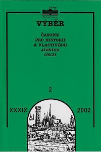 163866. Výběr : časopis pro historii a vlastivědu jižních Čech. Ročník XXXIX., číslo 2 (2002)