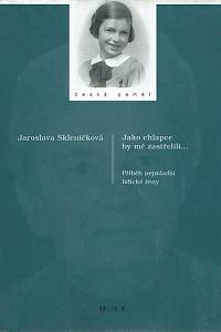 163128. Skleničková, Jaroslava – Jako chlapce by mě zastřelili... : příběh nejmladší lidické ženy (podpis)