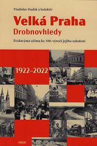 164567. Dudák, Vladislav / Formánek, Martin / Ledvinka, Václav / Rýpar, Vít / Rýparová, Ludmila / Zábrodská, Kristina – Velká Praha : drobnovhledy : zvídavýma očima ke 100. výročí jejího založení (1922-2022)