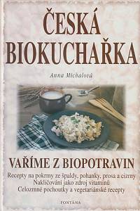 59191. Michalová, Anna – Česká biokuchařka, Vaříme z biopotravin, Recepty na pokrmy ze špaldy, pohanky, prosa a cizrny, Nakličování jako zdroj vitaminů, Celozrné pochoutky a vegetariásnké recepty