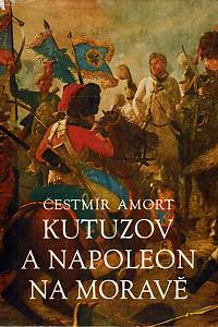 4594. Amort, Čestmír – Kutuzov a Napoleon na Moravě