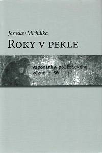 77634. Michálka, Jaroslav – Roky v pekle : vzpomínky politického vězně z 50. let