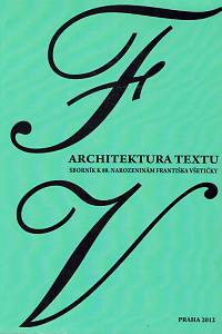 77277. Architektura textu : sborník k 80. narozeninám Františka Všetičky / redigovali Libor Pavera a Ivo Pospíšil