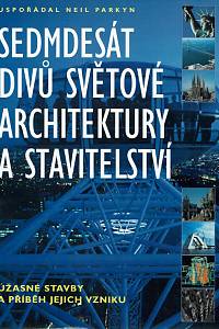 12456. Parkyn, Neil – Sedmdesát divů světové architektury a stavitelství : úžasné stavby a příběh jejich vzniku