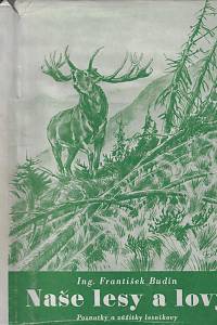 19766. Budín, František – Naše lesy a lovy : poznámky a zážitky lesníkovy. Díl I.