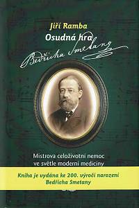 163228. Ramba, Jiří – Osudná hra Bedřicha Smetany : mistrova celoživotní nemoc ve světle moderní medicíny