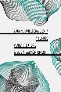 145706. Zadání, umělecká úloha a funkce v architektuře a ve výtvarném umění / Tereza Horáková, Veronika Řezníčková (edd.)