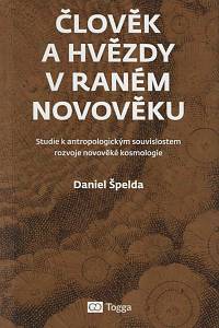 164895. Špelda, Daniel – Člověk a hvězdy v raném novověku : studie k antropologickým souvislostem rozvoje novověké kosmologie