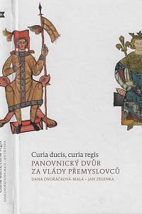 37915. Dvořáčková-Malá, Dana / Zelenka, Jan – Curia ducis, curia regis : panovnický dvůr na vlády Přemyslovců