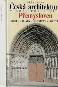 18366. Kuthan, Jiří – Česká architektura v době posledních Přemyslovců : města - hrady - kláštery - kostely