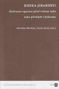 161698. Rizika jinakosti : kulturní opozice před rokem 1989 jako předmět výzkumu / Miroslav Michela, Václav Sixta (eds.)