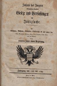 165076. Josephs des Zweyten Römischen Kaisers Gesetze und Verfassungen im Justizfache : für Böhmen, Mähren, Schlesien, Oesterreich ob und unter der Enns, Steyermark, Kärnten, Krain, Görz, Gradiska, Triest, Tyrol, und die Vorlande [...]