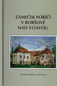 165562. Waldová, Monika / Lexa, Petr – Zámeček Poříčí v Boršově nad Vltavou : malá historicko-genealogická práce