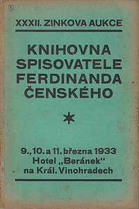 165128. Zink, Karel – XXXII. knižní aukce : knihovna spisovatele Ferdinanda Čenského : [...] ve čtvrtek dne 9. března, v pátek dne 10. března a v sobotu dne 11. března 1933 v hotelu Beránek na Král. Vinohradech, Tylovo náměstí