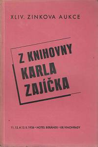 165146. Zink, Karel / Lifka, Bohumír – XLIV. knižní aukce : z knihovny Karla Zajíčka a dvou pražských sběratelů : v úterý 11. února, ve středu 12. února a ve čtvrtek 13. února 1936 v hotelu Beránek na Král. Vinohradech, Tylovo náměstí