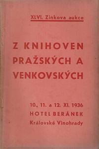 165148. Zink, Karel / Lifka, Bohumír – XLVI. knižní aukce : z knihoven pražských a venkovských : [...] v úterá den 10. listopadu, ve středu dne 11. listopadu a ve čtvrtek dne 12. listopadu 1936 v hotelu Beránek na Král. Vinohradech, Tylovo náměstí
