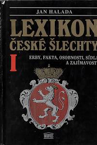 165641. Halada, Jan – Lexikon české šlechty : erby, fakta, osobnosti, sídla a zajímavosti. I