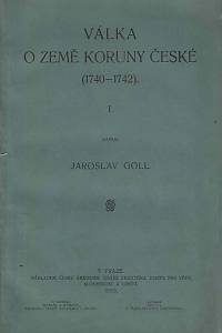165201. Goll, Jaroslav – Válka o země Koruny české (1740-1742). I.