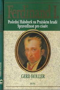 65028. Holler, Gerd – Ferdinand I. : poslední Habsburk na Pražském hradě : spravedlnost pro císaře