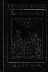 11744. Mertz, Bernd A. – Psychologická astrologie I : teoretické základy a praktické použití