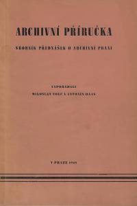 165746. Archivní příručka : sborník přednášek o archivní praxi / uspořádali Miloslav Volf a Antonín Haas