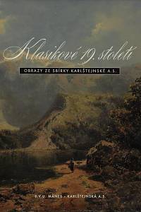 41551. Klasikové 19. století : obrazy ze sbírky Karlštejnské a.s. : katalog výstavy / texty Michael Zachař, Roman Prahl, František Koníček