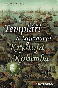 165820. Childress, David Hatcher – Templáři a tajemství Kryštofa Kolumba : klíče k pravé totožnosti admirála a ke ztracenému pokladu templářů