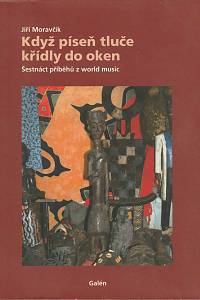 64918. Moravčík, Jiří – Když píseň tluče křídly do oken, Šestnáct příběhů z world music