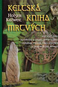 15389. Holger, Kalweit – Keltská kniha mrtvých : mytický odkaz zasvěcenců prastarého národa odhaluje svazek mezi zásvětím a pozemským životem