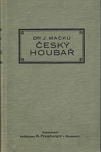 50378. Macků, Jan – Český houbař. Ilustrovaný klíč kapesní k určení nejdůležitějších v naší valsti rostoucích jedlých a jedovatých hub na základě jich vědecké soustavy s návodem, jak zacházeti s houbami v praksi a v kuchyni